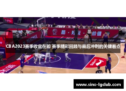 CBA2023赛季收官在即 赛季精彩回顾与最后冲刺的关键看点 CBA2023赛季收官在即 赛季精彩回顾与最后冲刺的关键看点