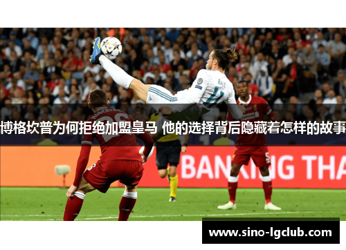 博格坎普为何拒绝加盟皇马 他的选择背后隐藏着怎样的故事