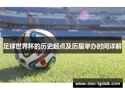 足球世界杯的历史起点及历届举办时间详解