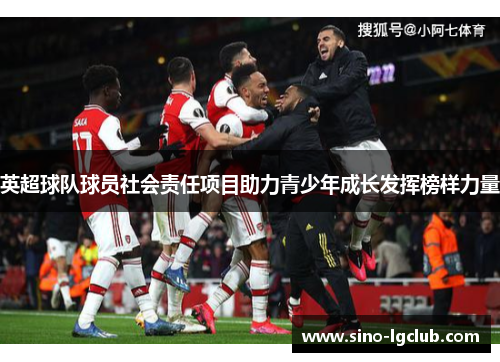 英超球队球员社会责任项目助力青少年成长发挥榜样力量