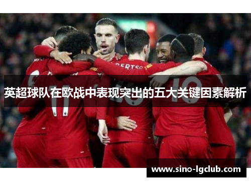 英超球队在欧战中表现突出的五大关键因素解析