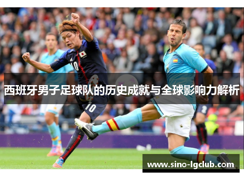 西班牙男子足球队的历史成就与全球影响力解析