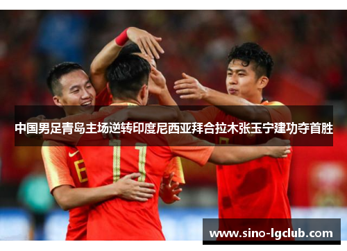 中国男足青岛主场逆转印度尼西亚拜合拉木张玉宁建功夺首胜